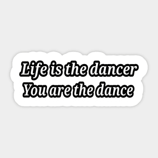 life is the dancer, you are the dance Sticker